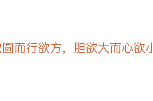 智欲圓而行欲方，膽欲大而心欲小