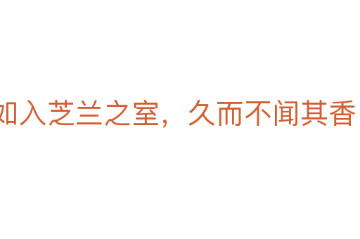 如入芝蘭之室，久而不聞其香