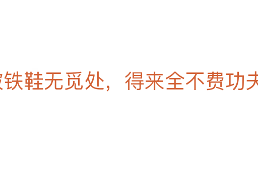 踏破鐵鞋無覓處，得來全不費功夫