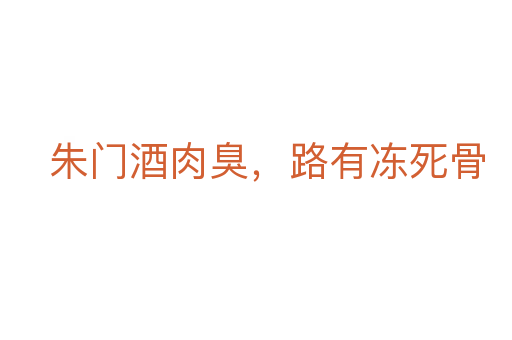 朱門酒肉臭，路有凍   骨